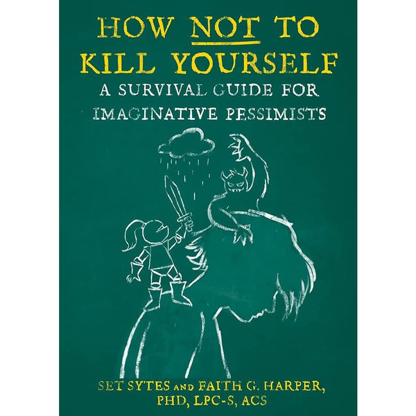 How Not to Kill Yourself: A Survival Guide for Imaginative Pessimists