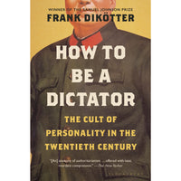 How to Be a Dictator: The Cult of Personality in the Twentieth Century 
