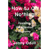How To Do Nothing: Resisting The Attention Economy