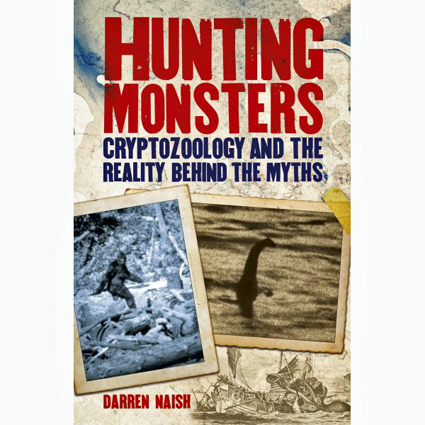 Hunting Monsters: Cryptozoology and the Reality Behind the Myths