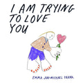 I Am Trying To Love You