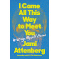 I Came All This Way to Meet You: Writing Myself Home 