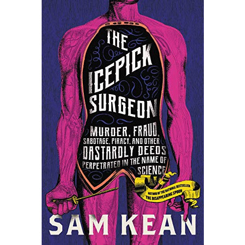 Icepick Surgeon: Murder, Fraud, Sabotage, Piracy, and Other Dastardly Deeds Perpetrated in the Name of Science