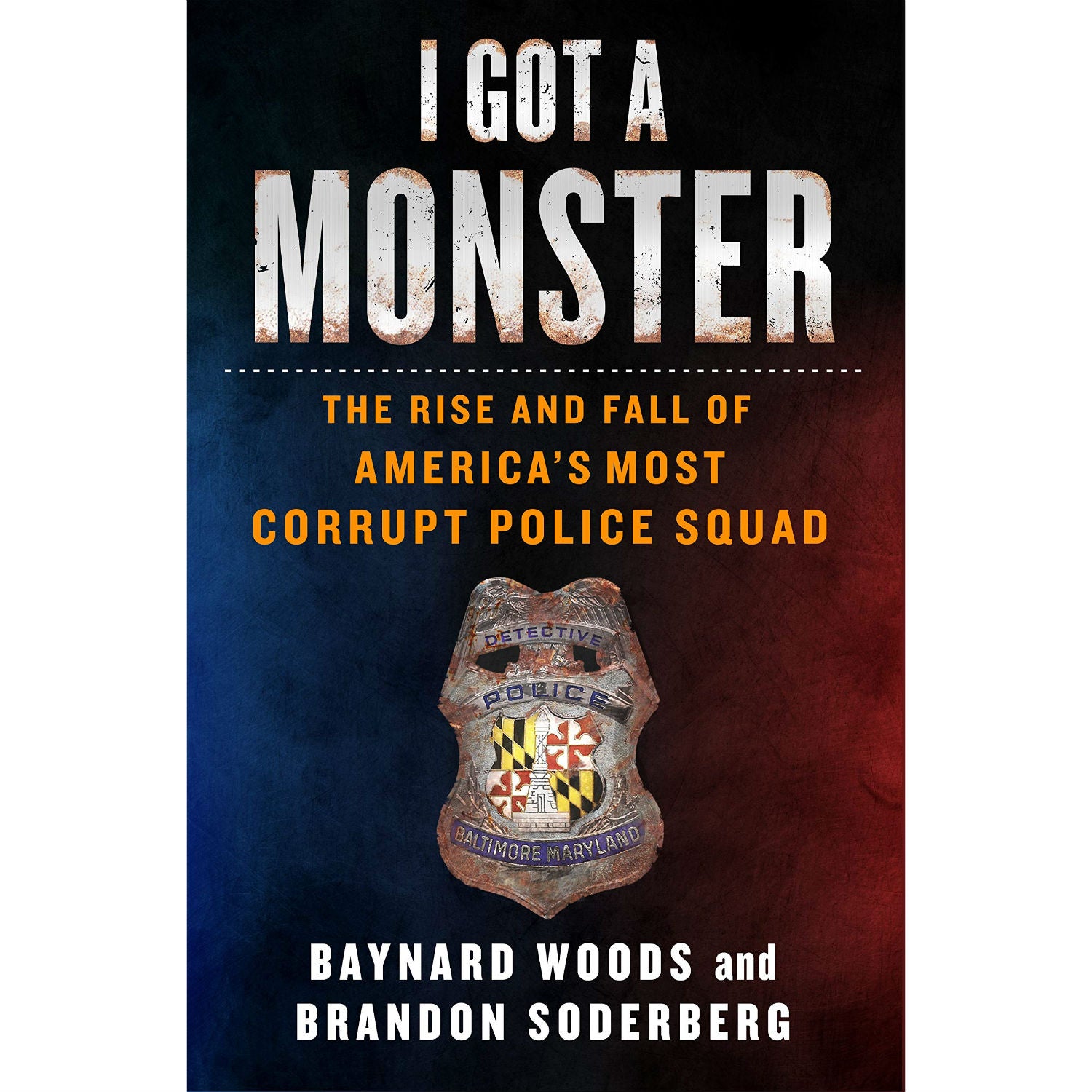 I Got a Monster: The Rise and Fall of America's Most Corrupt Police Squad