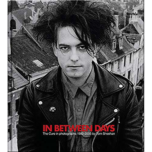 In Between Days: The Cure In Photographs 1982-2005