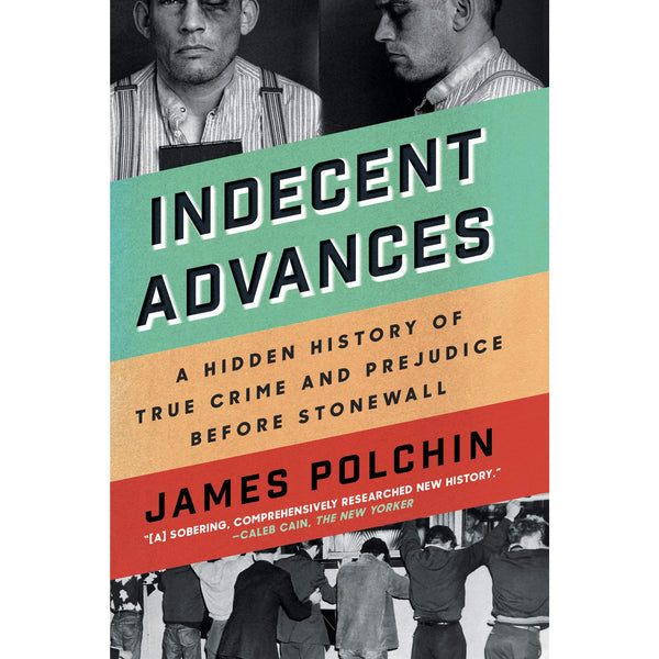 Indecent Advances: A Hidden History of True Crime and Prejudice Before Stonewall