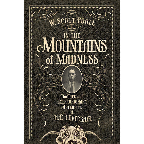 In the Mountains of Madness: The Life and Extraordinary Afterlife of H.P. Lovecraft