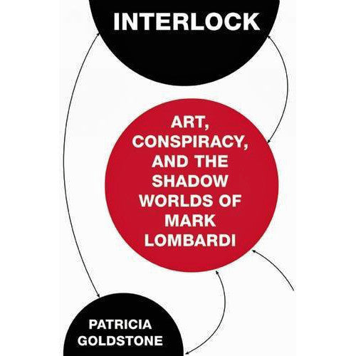 Interlock: Art, Conspiracy, and the Shadow Worlds of Mark Lombardi