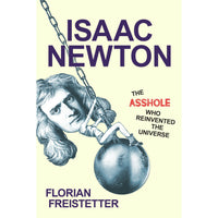 Isaac Newton, The Asshole Who Reinvented the Universe