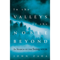 In the Valleys of the Noble Beyond: In Search of the Sasquatch (hardcover)