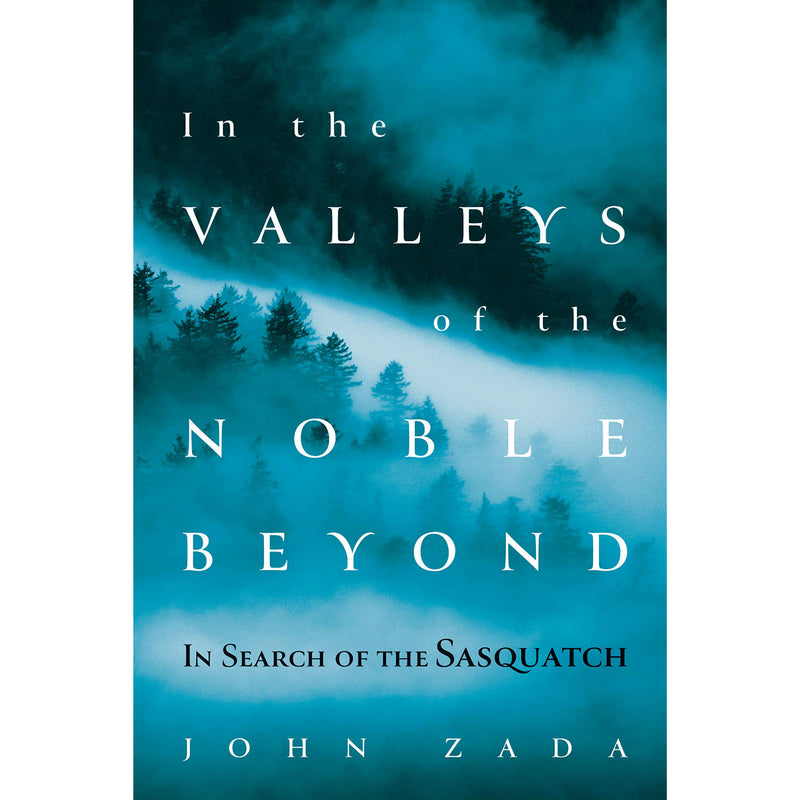 In the Valleys of the Noble Beyond: In Search of the Sasquatch (hardcover)