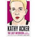 Kathy Acker: The Last Interview: and Other Conversations