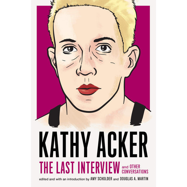 Kathy Acker: The Last Interview: and Other Conversations