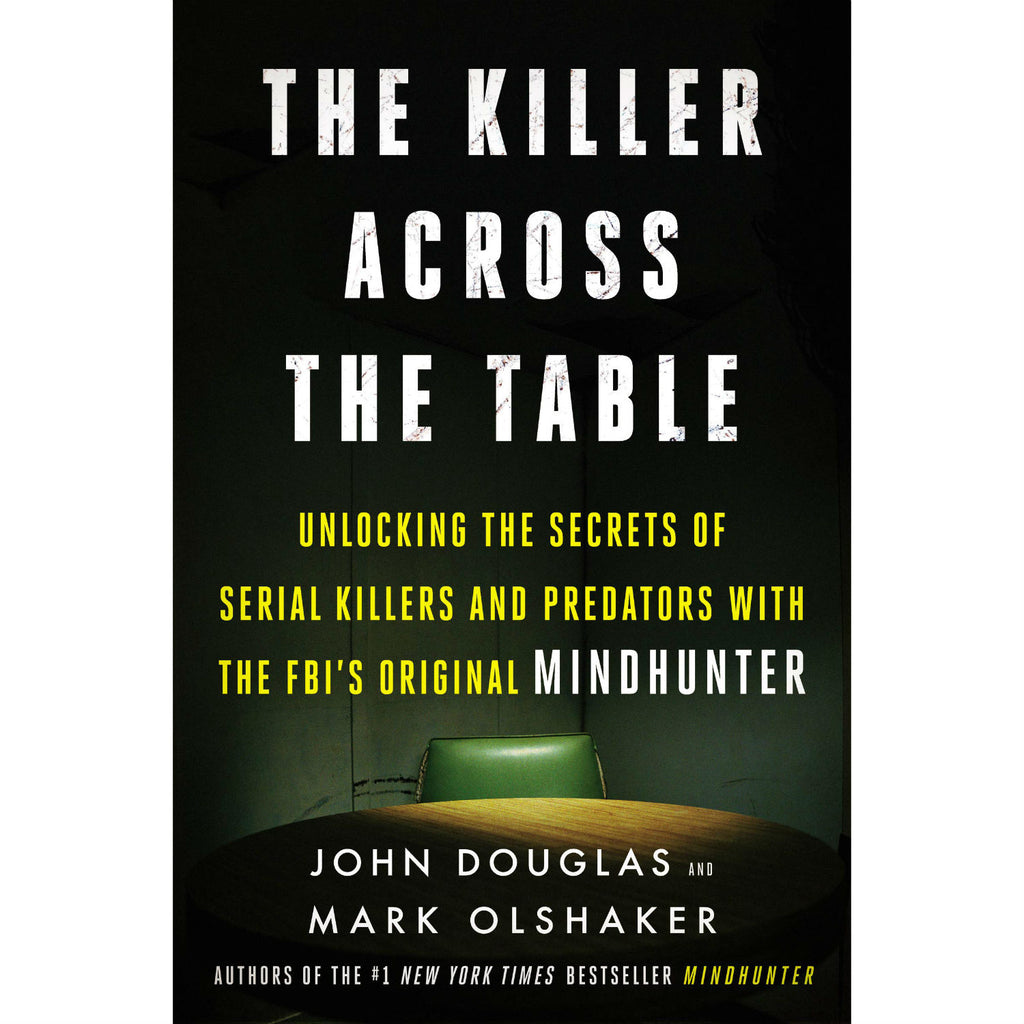 Killer Across the Table: Unlocking the Secrets of Serial Killers and Predators with the FBI's Original Mindhunter (hardcover)