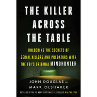 Killer Across the Table: Unlocking the Secrets of Serial Killers and Predators with the FBI's Original Mindhunter (hardcover)