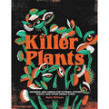 Killer Plants: Growing and Caring for Flytraps, Pitcher Plants, and Other Deadly Flora