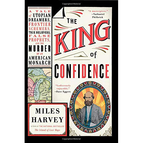The King of Confidence: A Tale of Utopian Dreamers, Frontier Schemers, True Believers, False Prophets, and the Murder of an American Monarch