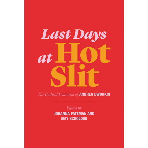 Last Days at Hot Slit: The Radical Feminism of Andrea Dworkin