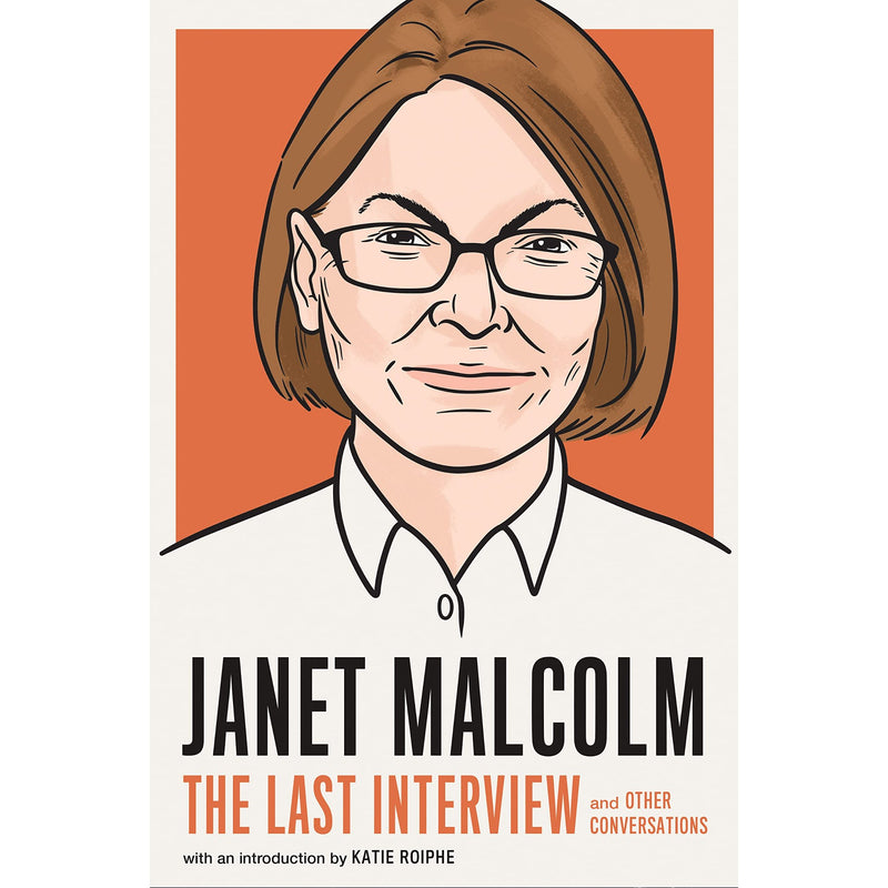 Janet Malcolm: The Last Interview: and Other Conversations