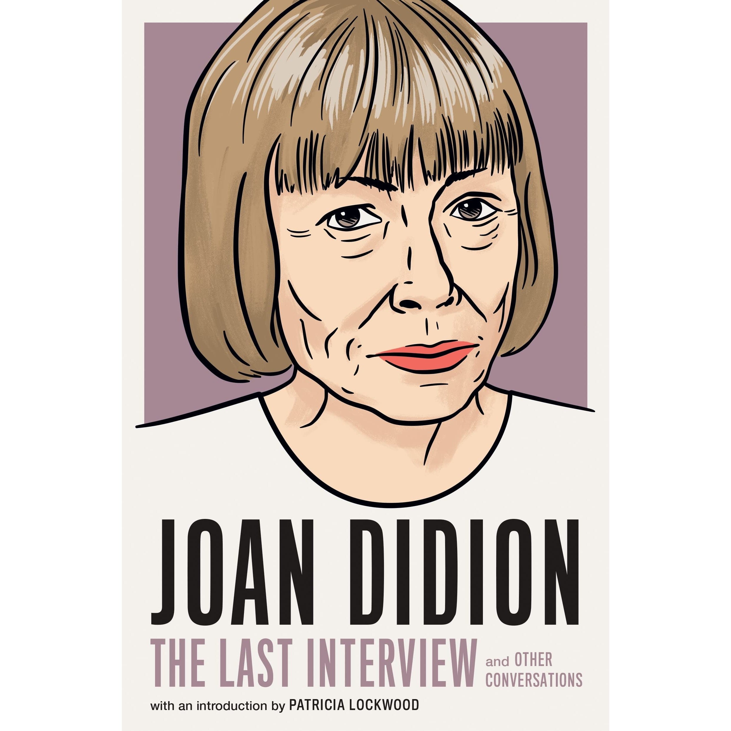 Joan Didion: The Last Interview: and Other Conversations