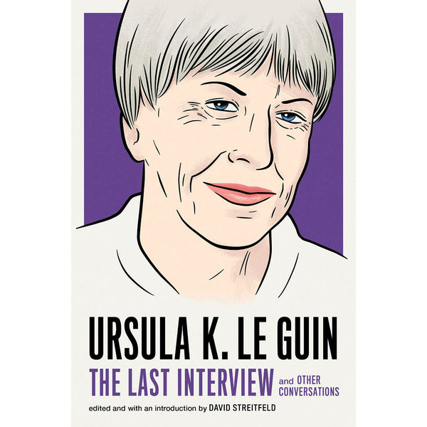 Ursula K. Le Guin: The Last Interview: and Other Conversations