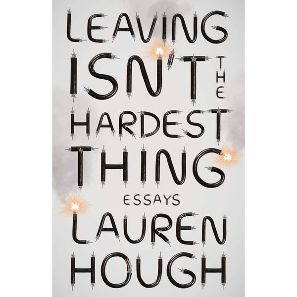 Leaving Isn't the Hardest Thing: Essays