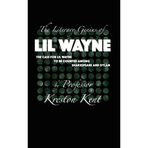 Literary Genius Of Lil Wayne: The Case for Lil Wayne To Be Counted Among Shakespeare And Dylan