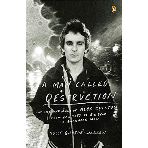 Man Called Destruction: The Life and Music of Alex Chilton, From Box Tops to Big Star to Backdoor Man
