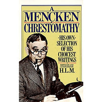 A Mencken Chrestomathy: His Own Selection of His Choicest Writing