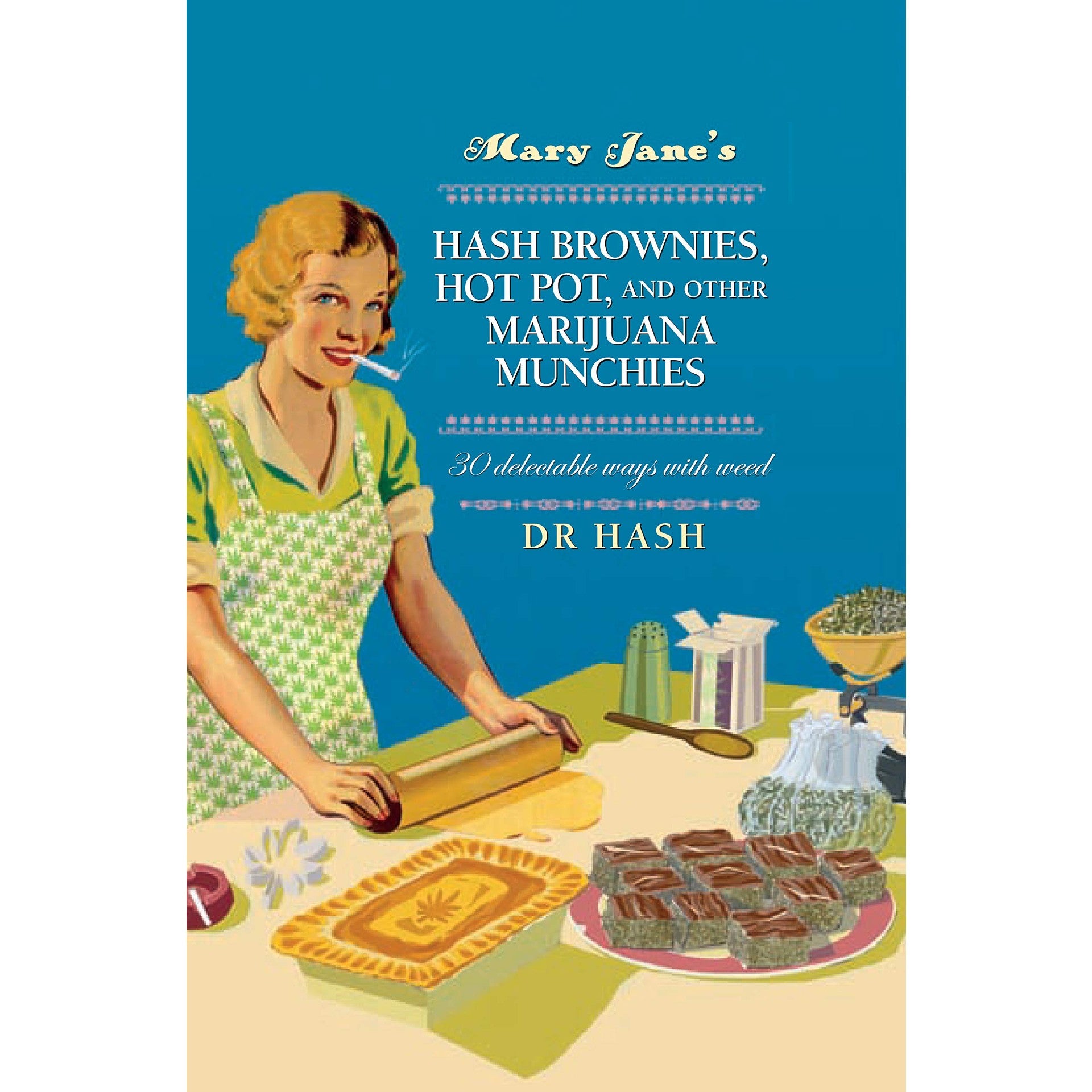 Mary Jane's Hash Brownies, Hot Pot, and Other Marijuana Munchies: 30 Delectable Ways with Weed