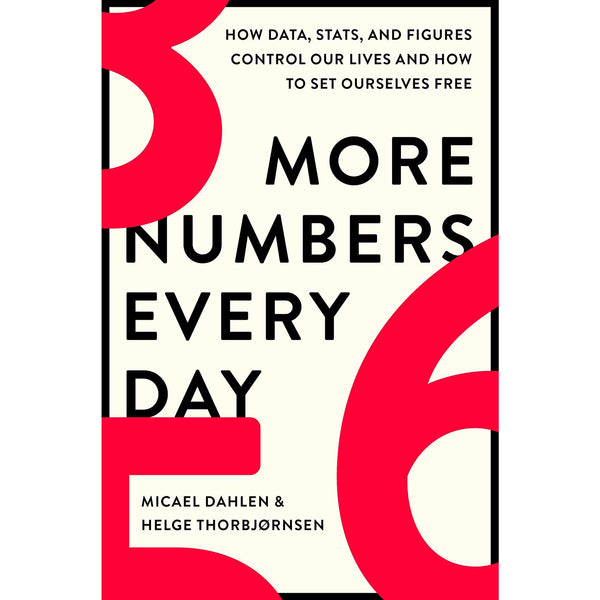 More Numbers Every Day: How Data, Stats, and Figures Control Our Lives and How to Set Ourselves Free