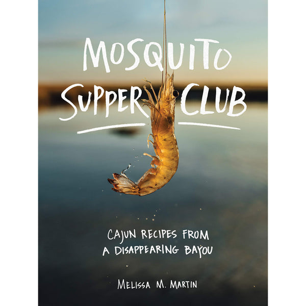 Mosquito Supper Club: Cajun Recipes from a Disappearing Bayou 