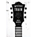 Mystery Train: Images of America in Rock 'n' Roll Music