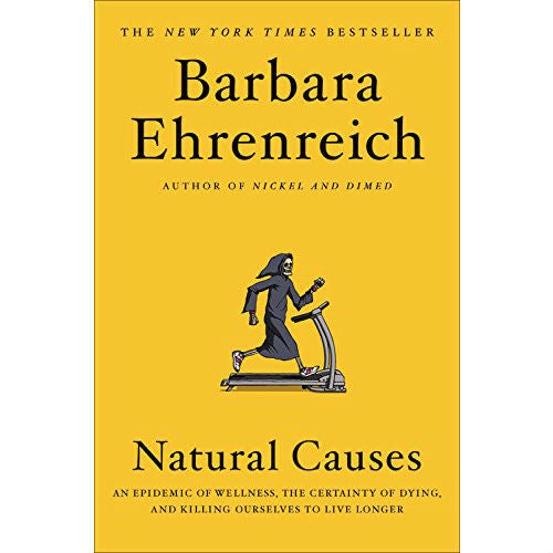 Natural Causes: An Epidemic of Wellness, the Certainty of Dying, and Killing Ourselves to Live Longer