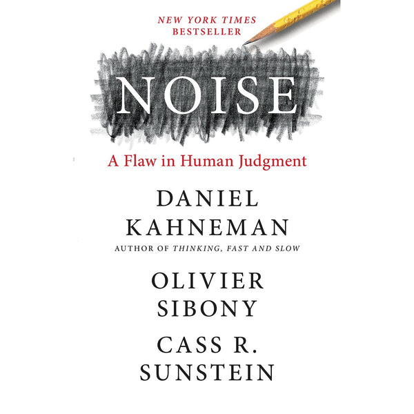 Noise: A Flaw in Human Judgment