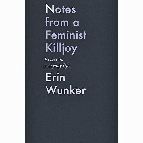 Notes from a Feminist Killjoy: Essays on Everyday Life