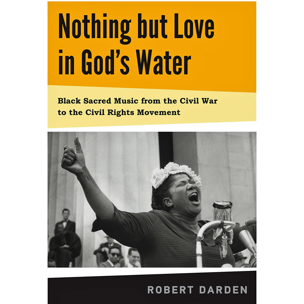 Nothing but Love in God's Water: Volume 1: Black Sacred Music from the Civil War to the Civil Rights Movement