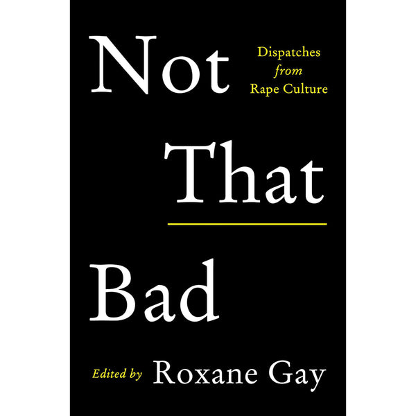 Not That Bad: Dispatches from Rape Culture