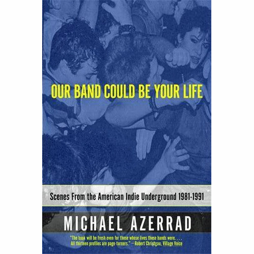 Our Band Could Be Your Life: Scenes from the American Indie Underground 1981-1991