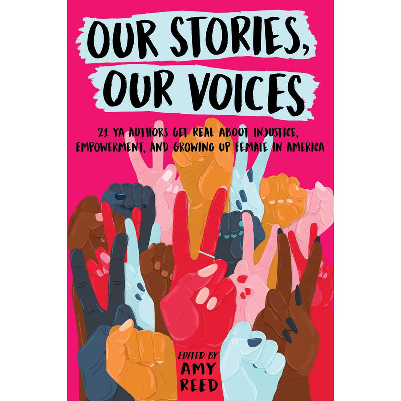 Our Stories, Our Voices: 21 YA Authors Get Real About Injustice, Empowerment, and Growing Up Female in America