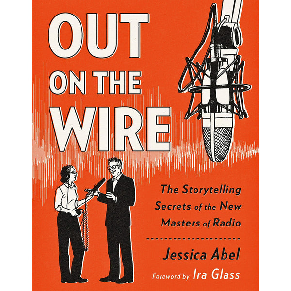 Out on the Wire: The Storytelling Secrets of the New Masters of Radio