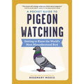 A Pocket Guide to Pigeon Watching: Getting to Know the World's Most Misunderstood Bird