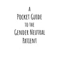 A Pocket Guide To The Gender Neutral Patient