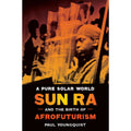 Pure Solar World: Sun Ra and the Birth of Afrofuturism