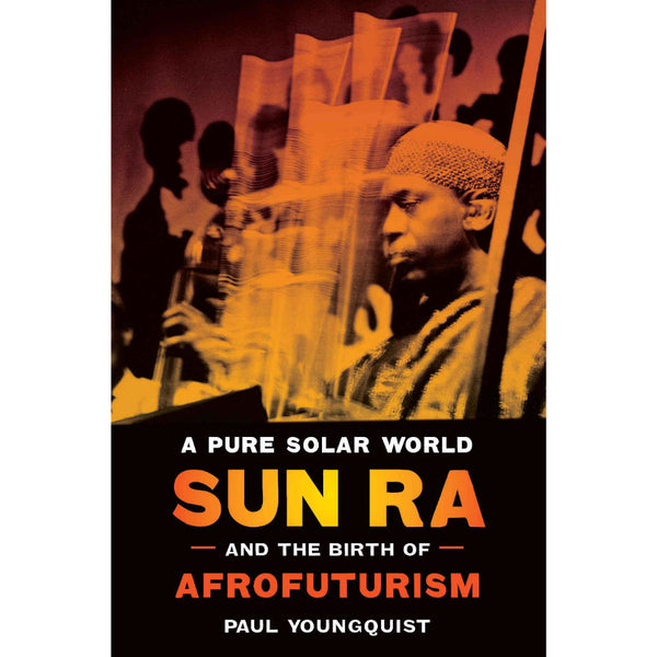 Pure Solar World: Sun Ra and the Birth of Afrofuturism