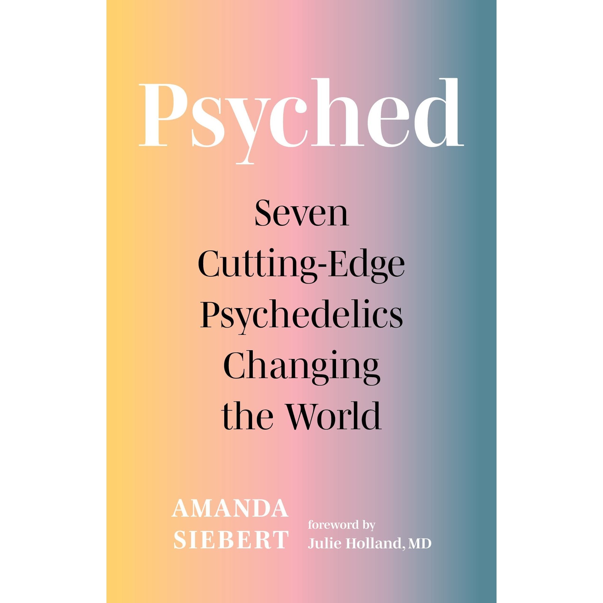 Psyched: Seven Cutting-Edge Psychedelics Changing the World