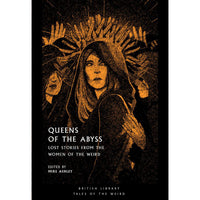 Queens of the Abyss: Lost Stories from the Women of the Weird