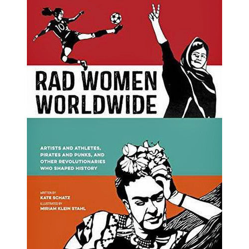 Rad Women Worldwide: Artists and Athletes, Pirates and Punks, and Other Revolutionaries Who Shaped History