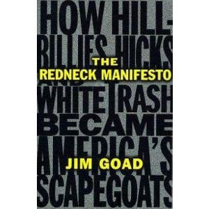 Redneck Manifesto: How Hillbillies, Hicks, and White Trash Became America's Scapegoats