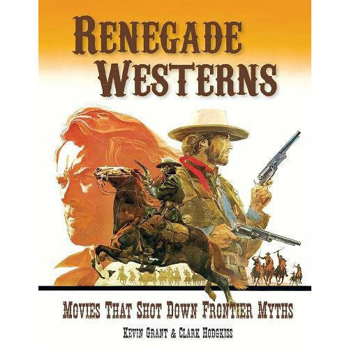 Renegade Westerns: Movies That Shot Down Frontier Myths 